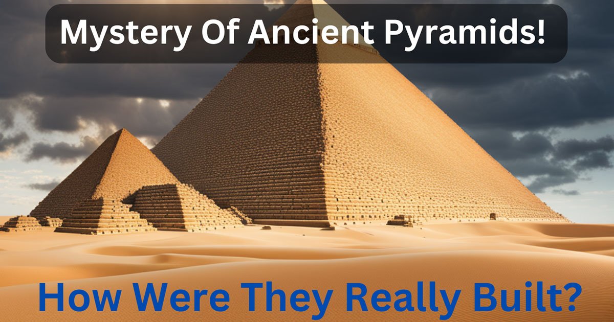 Mystery Of Ancient Pyramids! How Were They Really Built?
