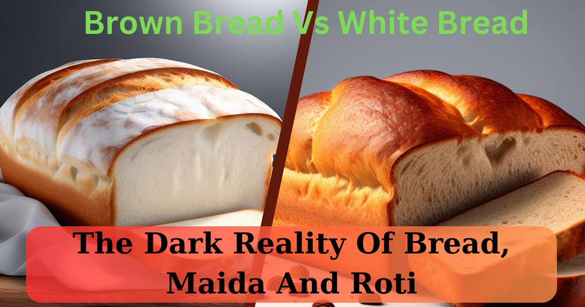 Brown Bread Vs White Bread : The Dark Reality Of Bread, Maida And Roti