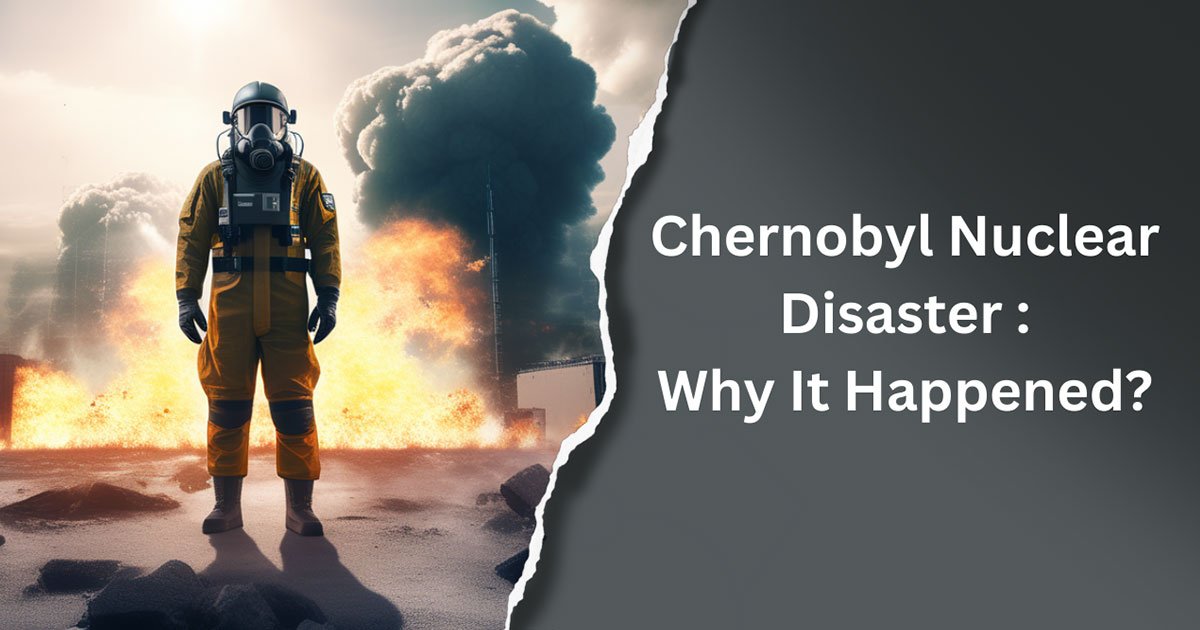 Chernobyl Nuclear Disaster : Why It Happened?