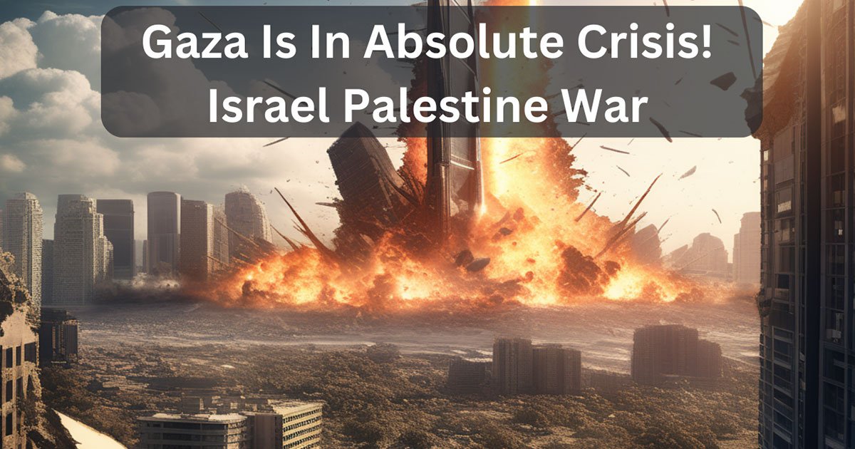 Gaza Is In Absolute Crisis! Israel Palestine War