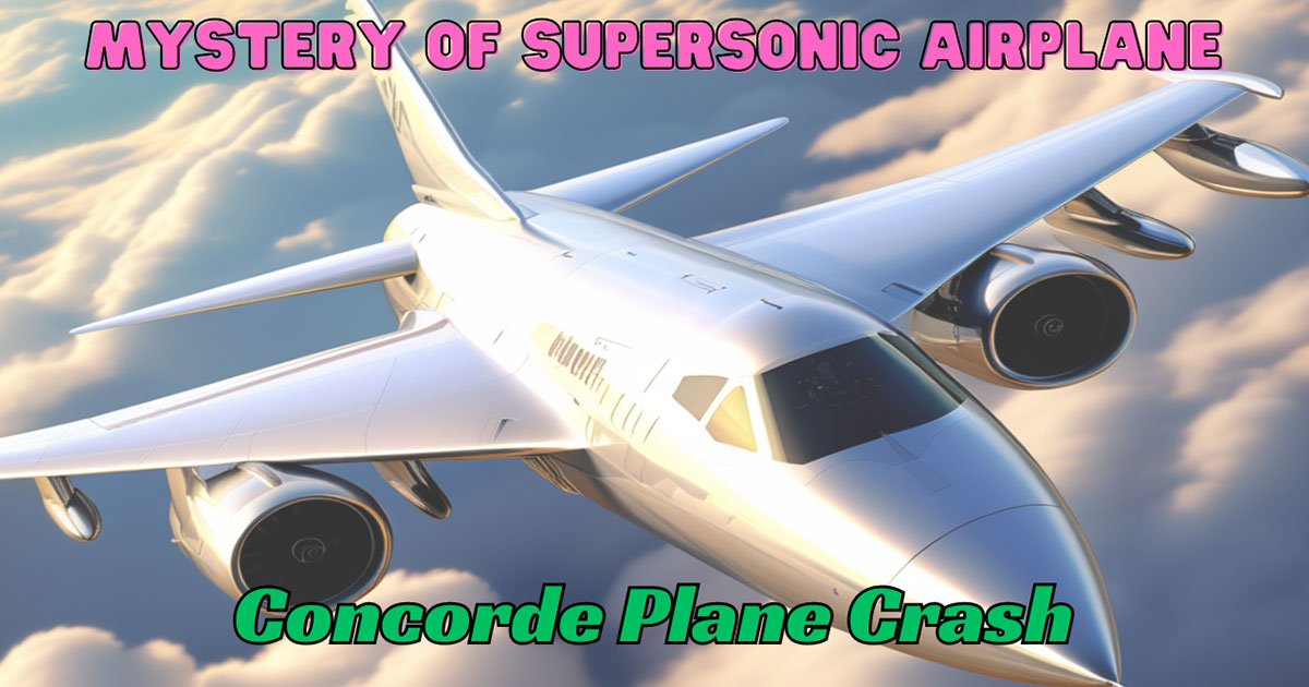 Mystery Of Supersonic Airplane : Concorde Plane Crash