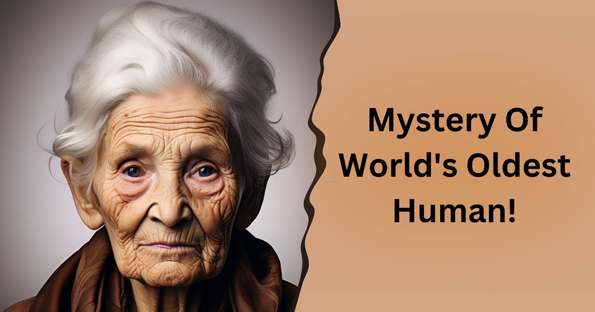 Mystery Of World's Oldest Human!