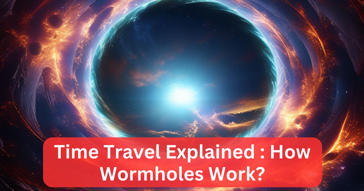 Time Travel Explained : How Wormholes Work?