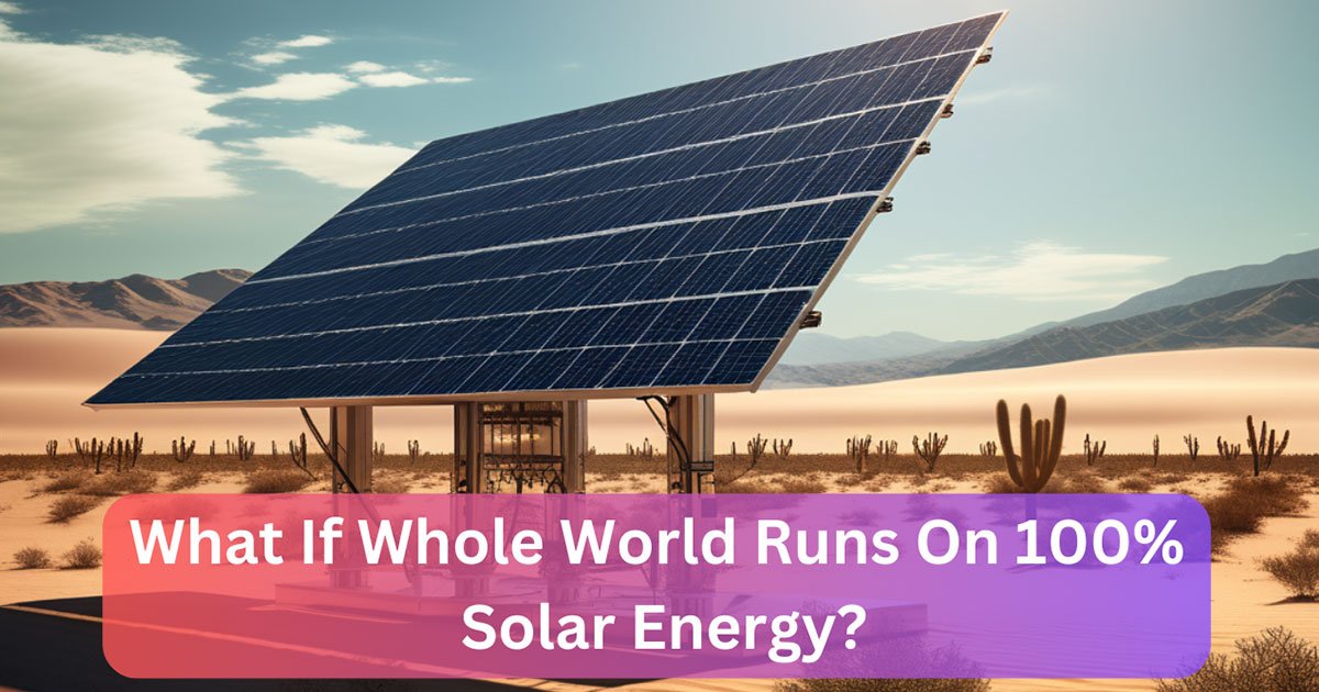 What If Whole World Runs On 100% Solar Energy?