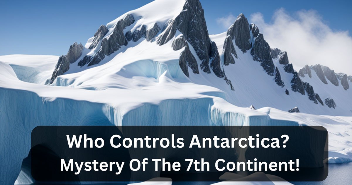 Who Controls Antarctica? Mystery Of The 7th Continent!