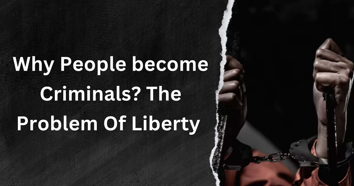 Why People become Criminals? The Problem Of Liberty 