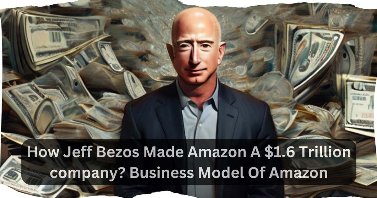 How Jeff Bezos Made Amazon A $1.6 Trillion company? Business Model Of Amazon