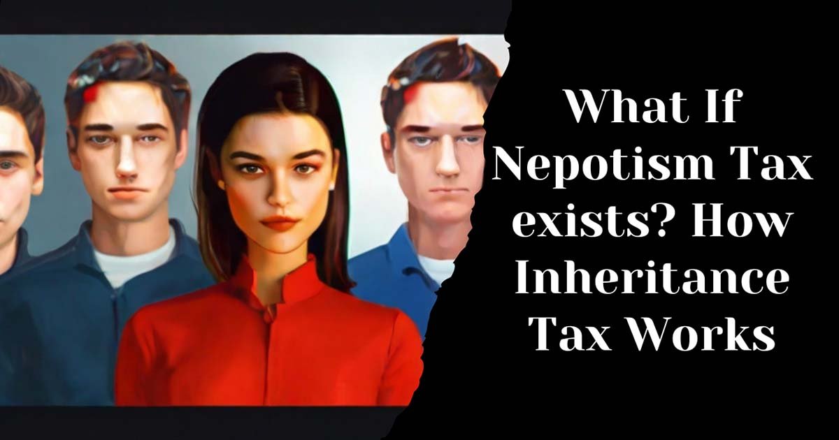 What If Nepotism Tax exists? How Inheritance Tax Works